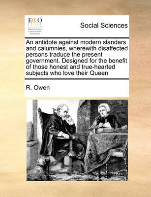 Book cover for An antidote against modern slanders and calumnies, wherewith disaffected persons traduce the present government. Designed for the benefit of those honest and true-hearted subjects who love their Queen