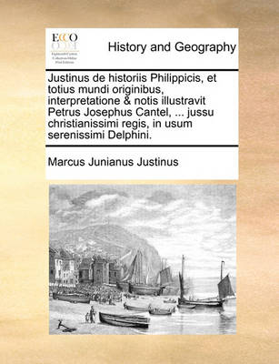 Book cover for Justinus de historiis Philippicis, et totius mundi originibus, interpretatione & notis illustravit Petrus Josephus Cantel, ... jussu christianissimi regis, in usum serenissimi Delphini.