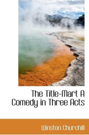 Cover of The Title-Mart a Comedy in Three Acts