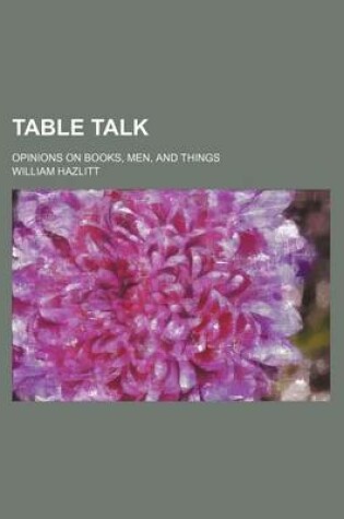 Cover of Table Talk (Volume 2); Opinions on Books, Men, and Things