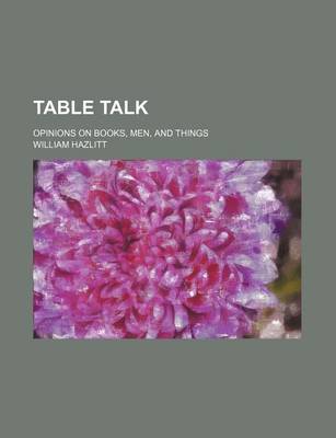 Book cover for Table Talk (Volume 2); Opinions on Books, Men, and Things