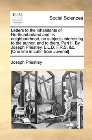 Cover of Letters to the Inhabitants of Northumberland and Its Neighbourhood, on Subjects Interesting to the Author, and to Them. Part II. by Joseph Priestley, L.L.D. F.R.S. &c. [one Line in Latin from Juvenal]