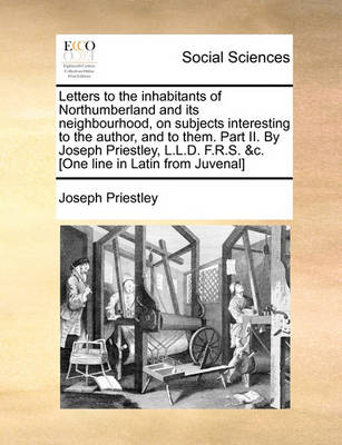 Book cover for Letters to the Inhabitants of Northumberland and Its Neighbourhood, on Subjects Interesting to the Author, and to Them. Part II. by Joseph Priestley, L.L.D. F.R.S. &c. [one Line in Latin from Juvenal]