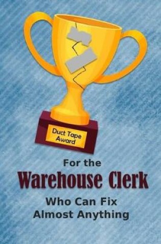 Cover of For the Warehouse Clerk Who Can Fix Almost Anything - Duct Tape Award