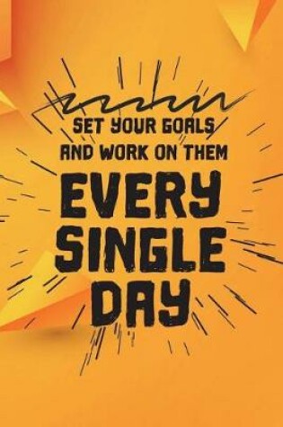 Cover of Set You Goals and Work on Them Every Single Day