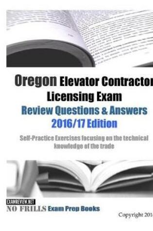 Cover of Oregon Elevator Contractor Licensing Exam Review Questions & Answers 2016/17 Edition