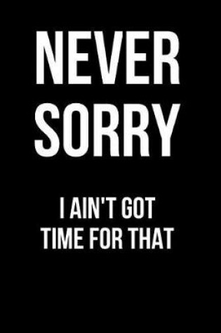 Cover of Never Sorry I Ain't Got Time for That