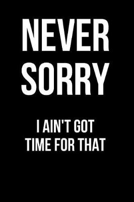 Book cover for Never Sorry I Ain't Got Time for That