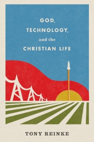 Cover of God, Technology, and the Christian Life