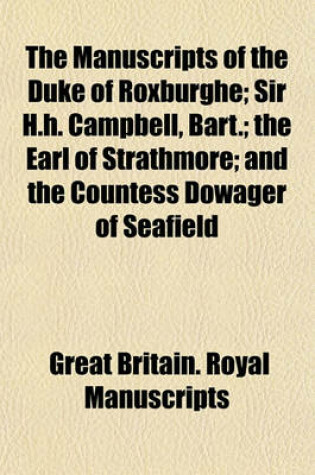 Cover of The Manuscripts of the Duke of Roxburghe; Sir H.H. Campbell, Bart.; The Earl of Strathmore; And the Countess Dowager of Seafield