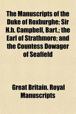 Book cover for The Manuscripts of the Duke of Roxburghe; Sir H.H. Campbell, Bart.; The Earl of Strathmore; And the Countess Dowager of Seafield