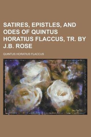 Cover of Satires, Epistles, and Odes of Quintus Horatius Flaccus, Tr. by J.B. Rose
