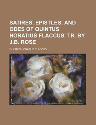 Book cover for Satires, Epistles, and Odes of Quintus Horatius Flaccus, Tr. by J.B. Rose