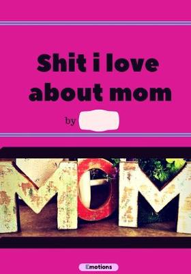 Book cover for Shit i love about mom