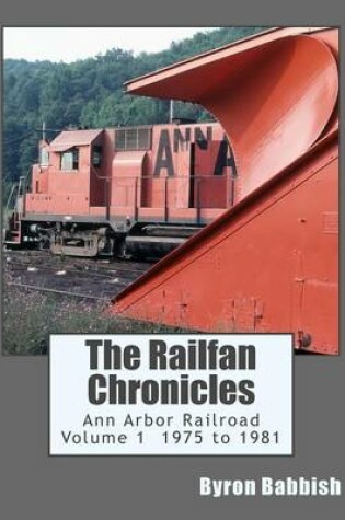 Cover of The Railfan Chronicles, Ann Arbor Railroad, Volume 1, 1975 to 1981