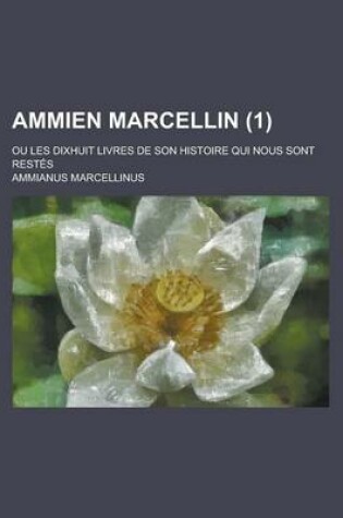 Cover of Ammien Marcellin; Ou Les Dixhuit Livres de Son Histoire Qui Nous Sont Restes (1 )