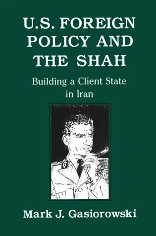 Cover of U.S. Foreign Policy and the Shah: Building a Client State in Iran