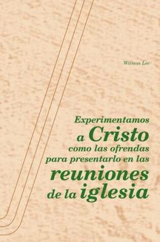 Cover of Experimentamos A Cristo Como las Ofrendas Para Presentarlo en las Reuniones de la Iglesia