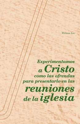Book cover for Experimentamos A Cristo Como las Ofrendas Para Presentarlo en las Reuniones de la Iglesia