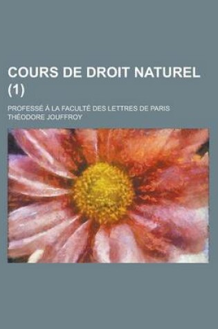 Cover of Cours de Droit Naturel (1); Professe a la Faculte Des Lettres de Paris