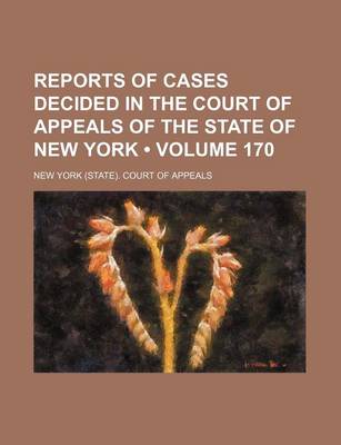 Book cover for Reports of Cases Decided in the Court of Appeals of the State of New York (Volume 170)