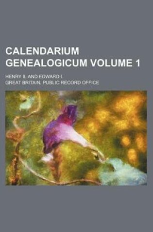 Cover of Calendarium Genealogicum; Henry II. and Edward I. Volume 1