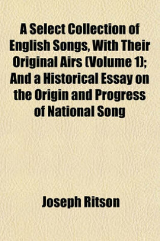 Cover of A Select Collection of English Songs, with Their Original Airs (Volume 1); And a Historical Essay on the Origin and Progress of National Song