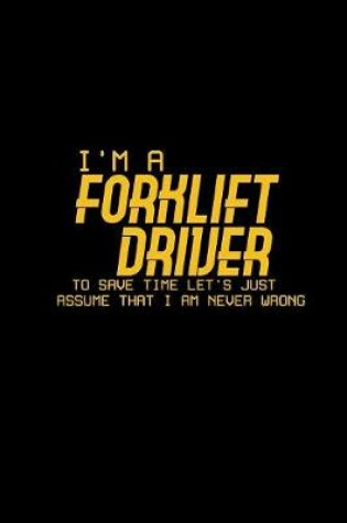 Cover of Forklift Driver to save time let's just assume that I am never wrong