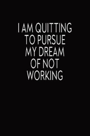 Cover of I Am Quitting To Pursue My Dream Of Not Working