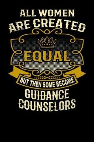 Cover of All Women Are Created Equal But Then Some Become Guidance Counselors