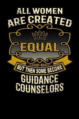 Book cover for All Women Are Created Equal But Then Some Become Guidance Counselors