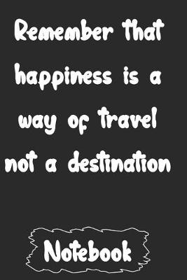 Book cover for Remember that happiness is a way of travel not a destination