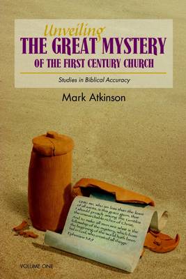 Book cover for Unveiling the Great Mystery of the First Century Church : Volume One: Studies in Biblical Accuracy