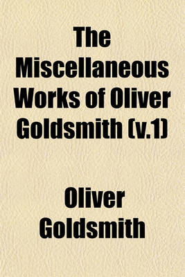 Book cover for The Miscellaneous Works of Oliver Goldsmith (V.1)