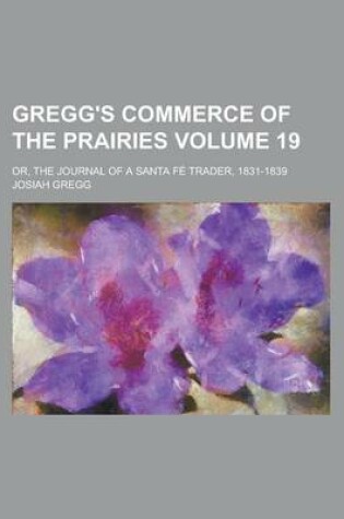 Cover of Gregg's Commerce of the Prairies; Or, the Journal of a Santa Fe Trader, 1831-1839 Volume 19