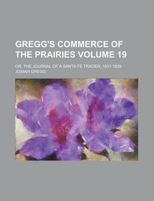 Book cover for Gregg's Commerce of the Prairies; Or, the Journal of a Santa Fe Trader, 1831-1839 Volume 19