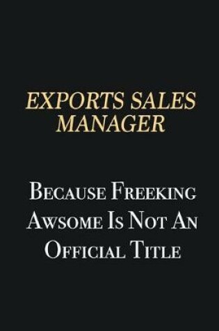 Cover of Exports Sales Manager Because Freeking Awsome is not an official title