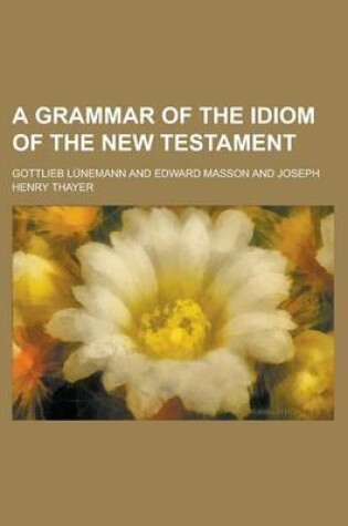 Cover of A Grammar of the Idiom of the New Testament