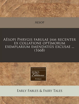 Book cover for Aesopi Phrygis Fabulae Jam Recenter Ex Collatione Optimorum Exemplarium Emendatius Excusae ... (1668)