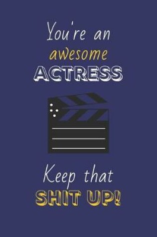 Cover of You're An Awesome Actress Keep That Shit Up!