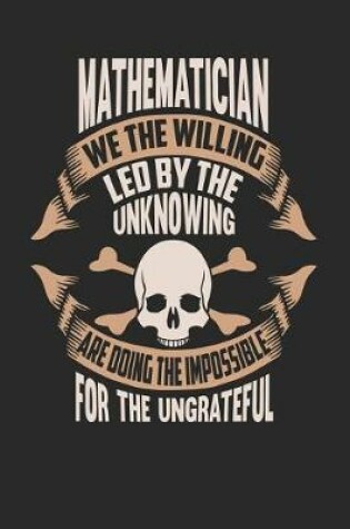 Cover of Mathematician We the Willing Led by the Unknowing Are Doing the Impossible for the Ungrateful