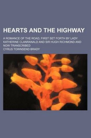 Cover of Hearts and the Highway; A Romance of the Road, First Set Forth by Lady Katherine Clanranald and Sir Hugh Richmond and Now Transcribed