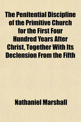 Book cover for The Penitential Discipline of the Primitive Church for the First Four Hundred Years After Christ, Together with Its Declension from the Fifth