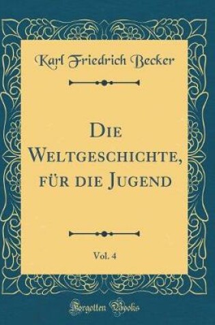 Cover of Die Weltgeschichte, Fur Die Jugend, Vol. 4 (Classic Reprint)