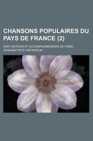 Cover of Chansons Populaires Du Pays de France; Avec Notices Et Accompagnements de Piano (2 )