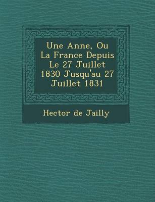 Book cover for Une Ann E, Ou La France Depuis Le 27 Juillet 1830 Jusqu'au 27 Juillet 1831