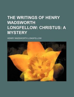 Book cover for The Writings of Henry Wadsworth Longfellow (Volume 7); Christus a Mystery