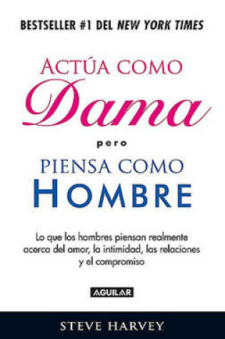 Cover of Actúa Como Dama, Pero Piensa Como Hombre: Lo Que Los Hombres Realmente Piensan Acerca del Amor, La Intimidad, Las Relaciones/ACT Like a Lady, Think Like a Man