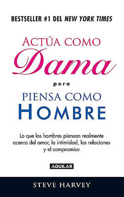 Book cover for Actua Como Dama, Pero Piensa Como Hombre: Lo Que Los Hombres Realmente Piensan Acerca del Amor, La Intimidad, Las Relaciones/ACT Like a Lady, Think Like a Man