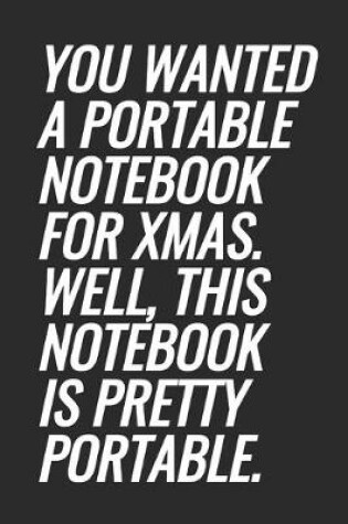 Cover of You Wanted A Portable Notebook For Xmas. Well, This Notebook Is Pretty Portable.